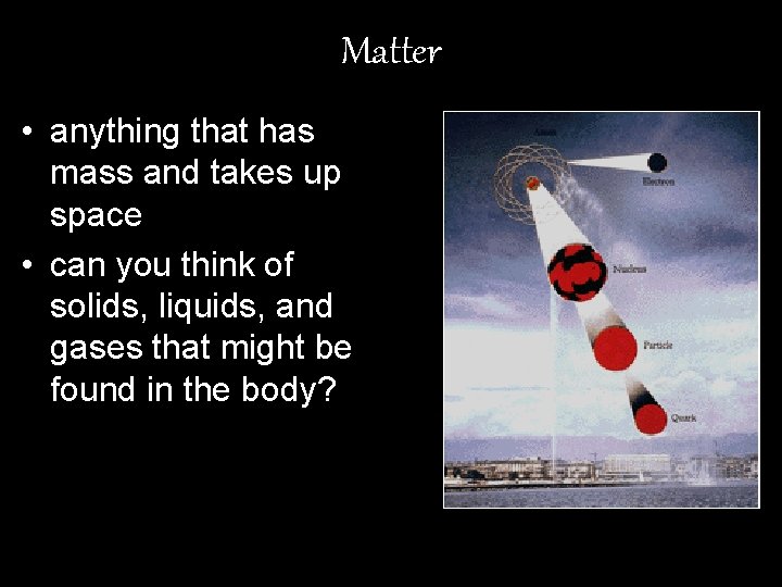 Matter • anything that has mass and takes up space • can you think