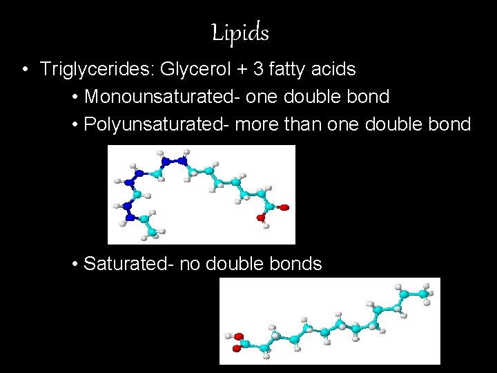 Lipids • Triglycerides: Glycerol + 3 fatty acids • Monounsaturated- one double bond •