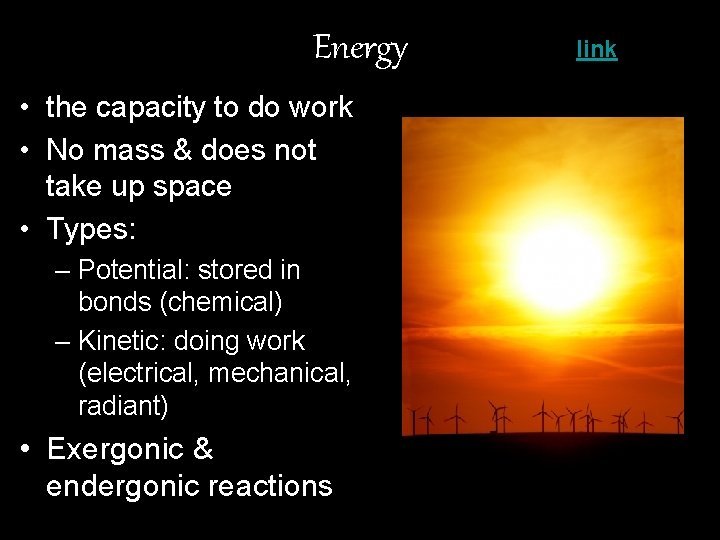 Energy • the capacity to do work • No mass & does not take