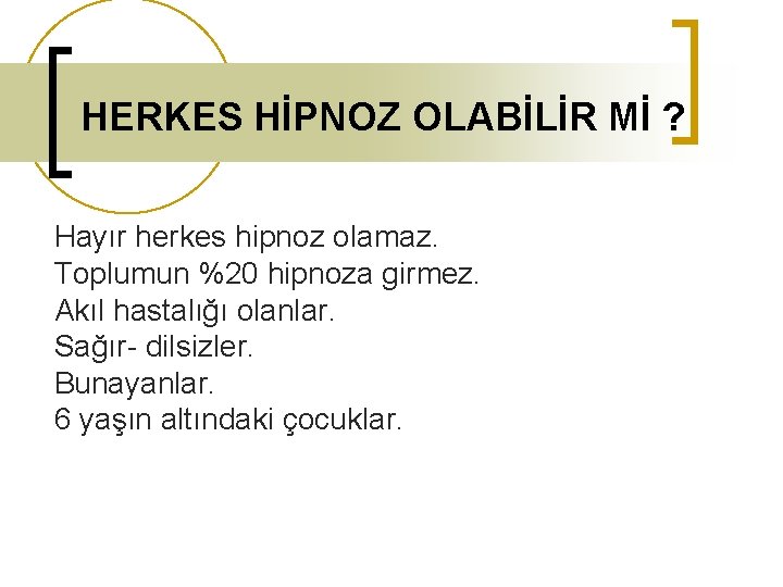 HERKES HİPNOZ OLABİLİR Mİ ? Hayır herkes hipnoz olamaz. Toplumun %20 hipnoza girmez. Akıl