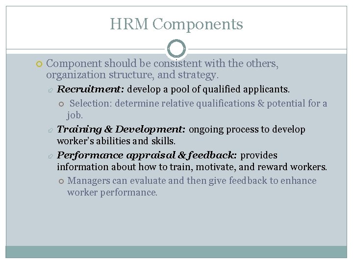 HRM Components Component should be consistent with the others, organization structure, and strategy. Recruitment: