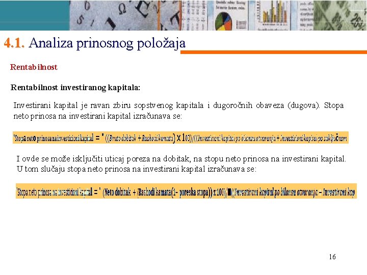 4. 1. Analiza prinosnog položaja Rentabilnost investiranog kapitala: Investirani kapital je ravan zbiru sopstvenog