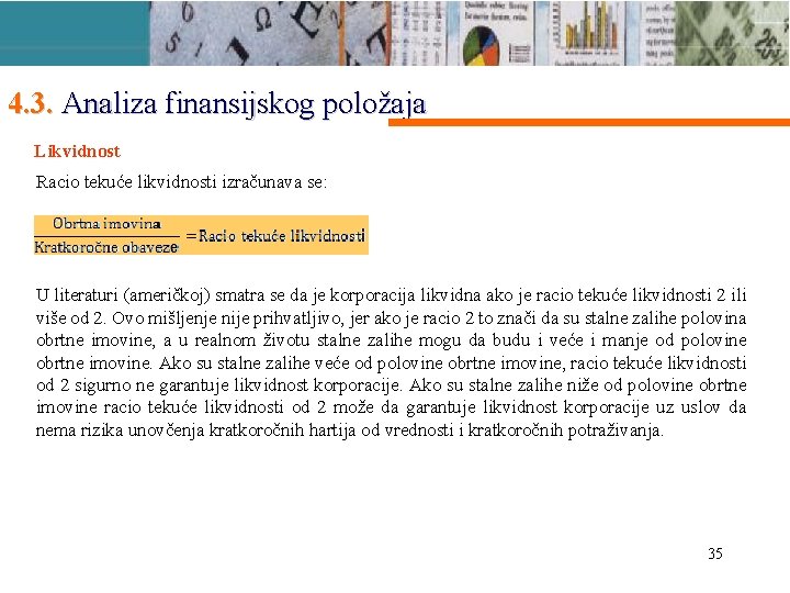 4. 3. Analiza finansijskog položaja Likvidnost Racio tekuće likvidnosti izračunava se: U literaturi (američkoj)