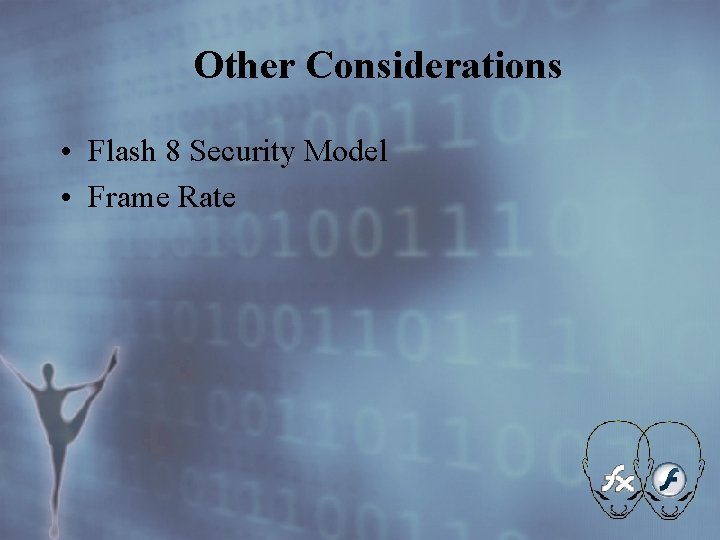 Other Considerations • Flash 8 Security Model • Frame Rate 