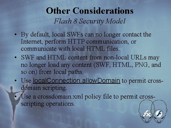 Other Considerations Flash 8 Security Model • By default, local SWFs can no longer