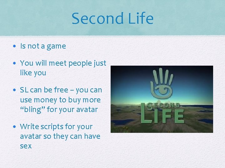 Second Life • Is not a game • You will meet people just like