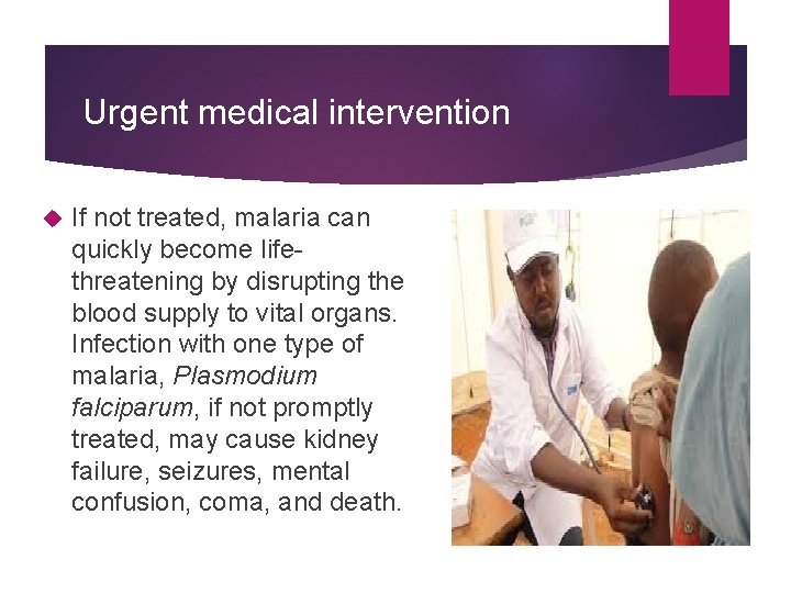 Urgent medical intervention If not treated, malaria can quickly become lifethreatening by disrupting the