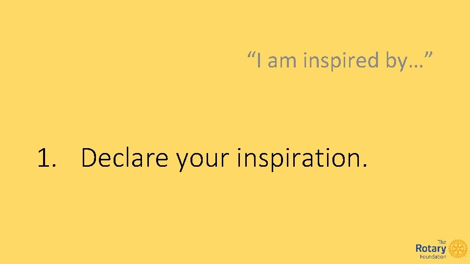 “I am inspired by…” 1. Declare your inspiration. 
