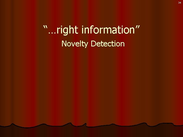 34 “…right information” Novelty Detection 
