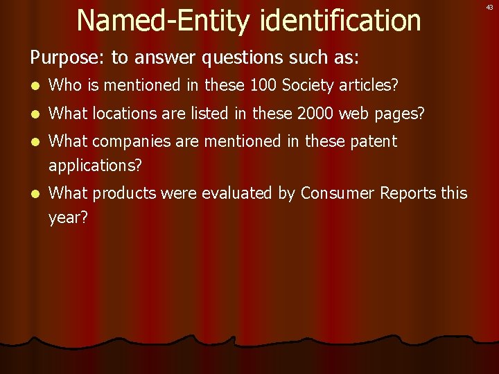 Named-Entity identification Purpose: to answer questions such as: l Who is mentioned in these