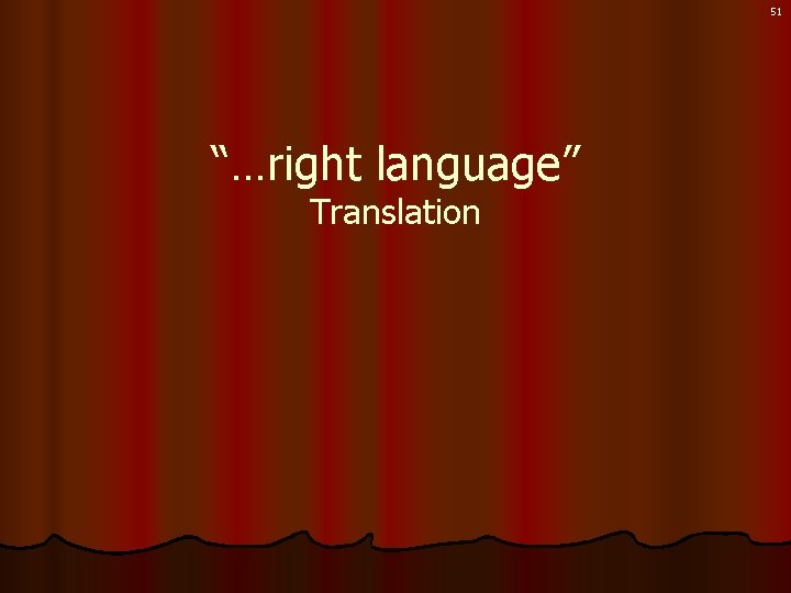 51 “…right language” Translation 