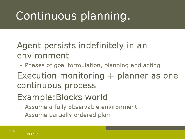 Continuous planning. Agent persists indefinitely in an environment – Phases of goal formulation, planning