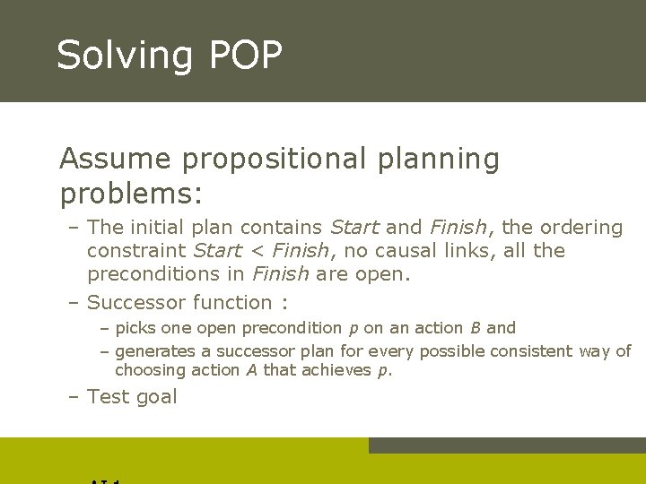 Solving POP Assume propositional planning problems: – The initial plan contains Start and Finish,