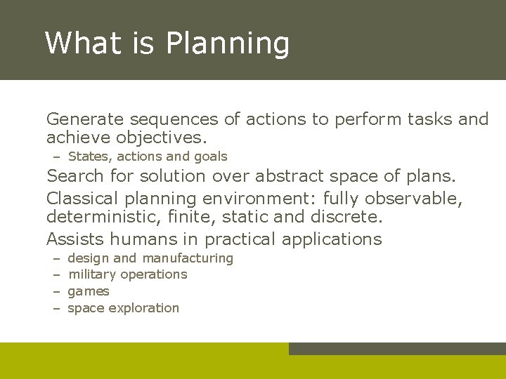 What is Planning Generate sequences of actions to perform tasks and achieve objectives. –