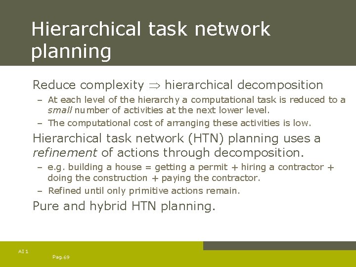Hierarchical task network planning Reduce complexity hierarchical decomposition – At each level of the