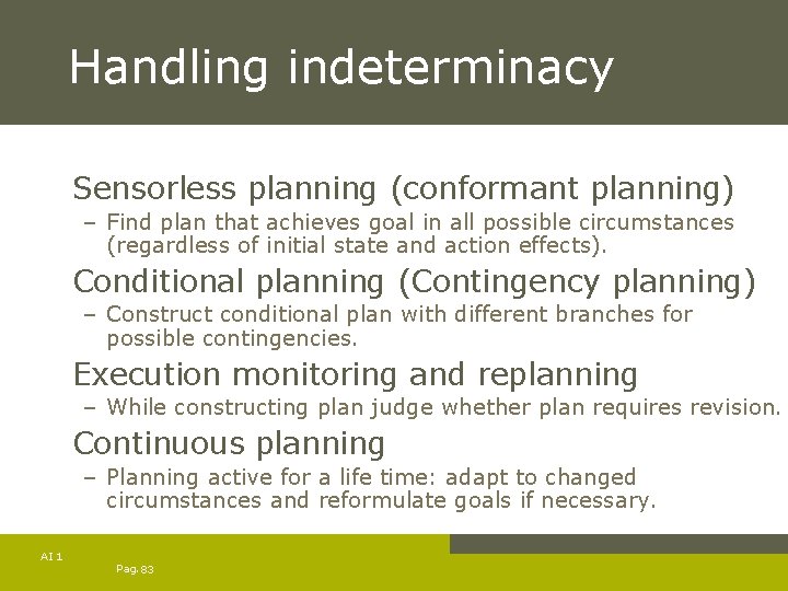Handling indeterminacy Sensorless planning (conformant planning) – Find plan that achieves goal in all
