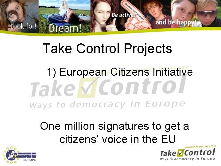 Take Control Projects 1) European Citizens Initiative One million signatures to get a citizens’