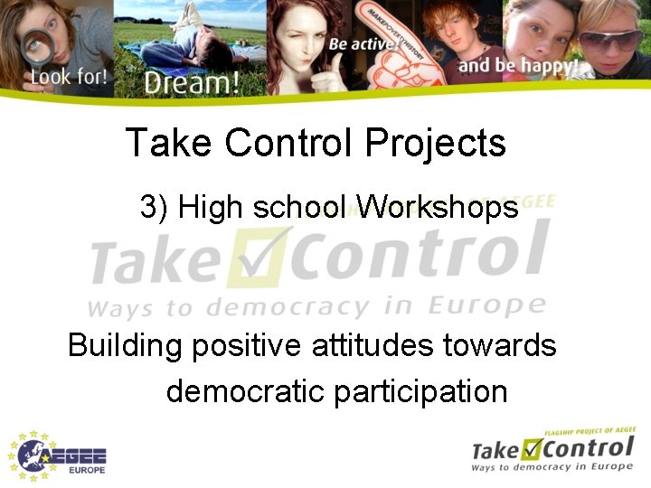 Take Control Projects 3) High school Workshops Building positive attitudes towards democratic participation 