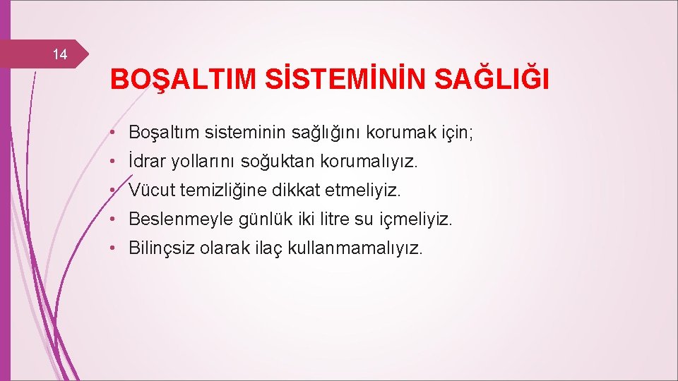 14 BOŞALTIM SİSTEMİNİN SAĞLIĞI • Boşaltım sisteminin sağlığını korumak için; • İdrar yollarını soğuktan