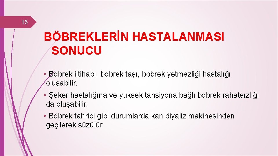 15 BÖBREKLERİN HASTALANMASI SONUCU • Böbrek iltihabı, böbrek taşı, böbrek yetmezliği hastalığı oluşabilir. •