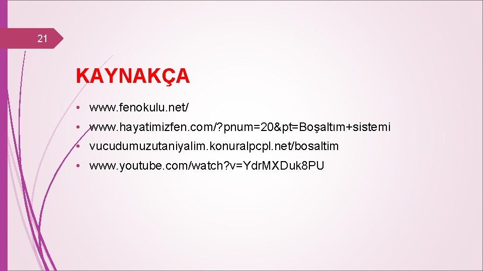 21 KAYNAKÇA • www. fenokulu. net/ • www. hayatimizfen. com/? pnum=20&pt=Boşaltım+sistemi • vucudumuzutaniyalim. konuralpcpl.