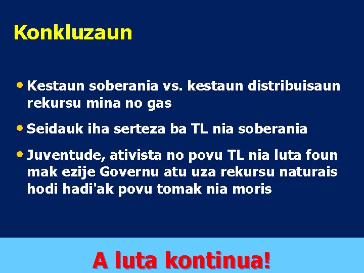 Konkluzaun • Kestaun soberania vs. kestaun distribuisaun rekursu mina no gas • Seidauk iha