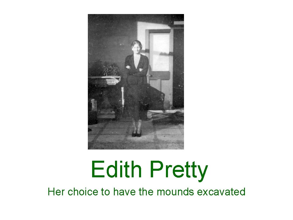 Edith Pretty Her choice to have the mounds excavated 