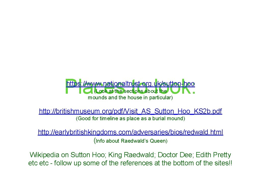 Places to look: https: //www. nationaltrust. org. uk/sutton-hoo (Look at the sections about the