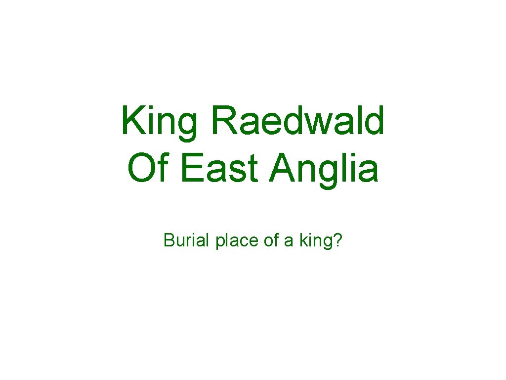 King Raedwald Of East Anglia Burial place of a king? 