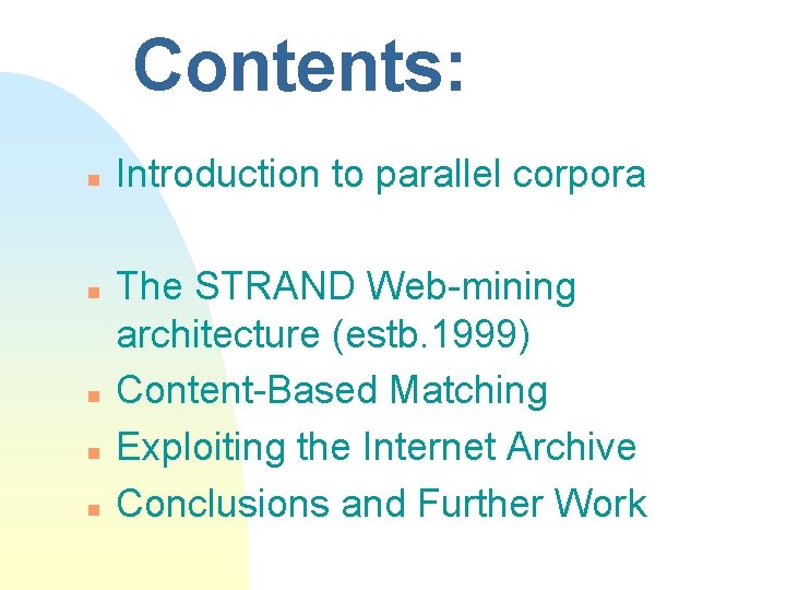 Contents: n n n Introduction to parallel corpora The STRAND Web-mining architecture (estb. 1999) Contents: n n n Introduction to parallel corpora The STRAND Web-mining architecture (estb. 1999)