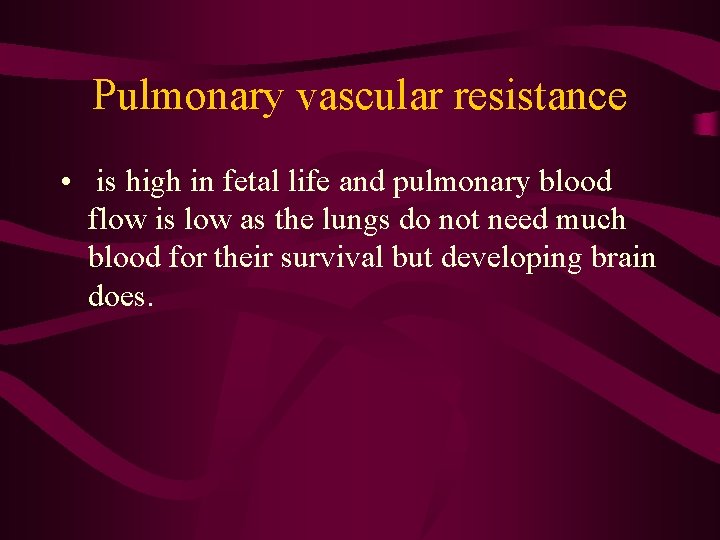 Pulmonary vascular resistance • is high in fetal life and pulmonary blood flow is