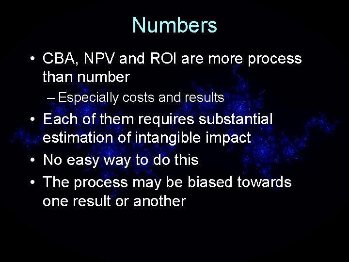 Numbers • CBA, NPV and ROI are more process than number – Especially costs
