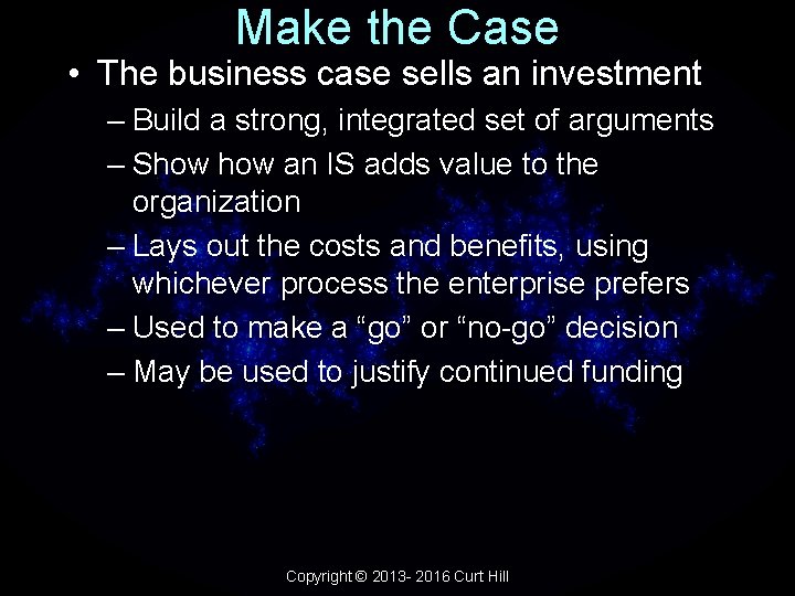 Make the Case • The business case sells an investment – Build a strong,
