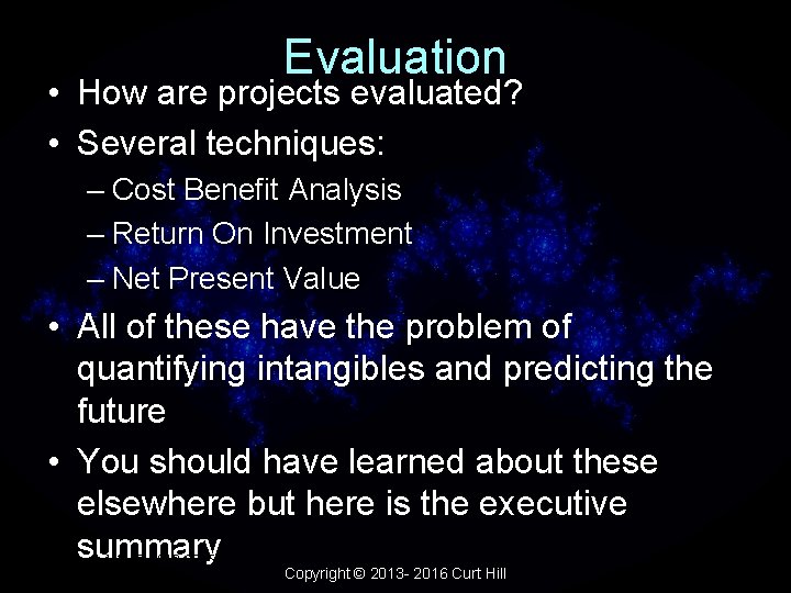 Evaluation • How are projects evaluated? • Several techniques: – Cost Benefit Analysis –