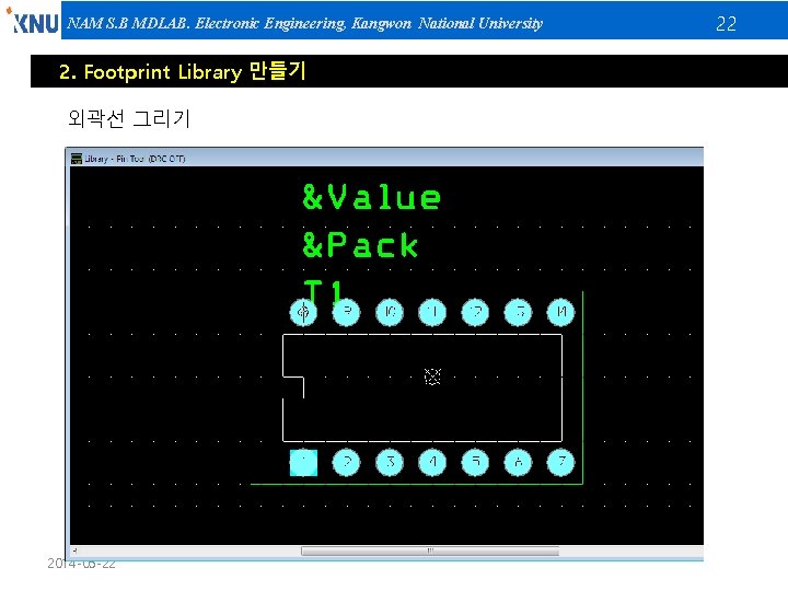 NAM S. B MDLAB. Electronic Engineering, Kangwon National University 2. Footprint Library 만들기 외곽선