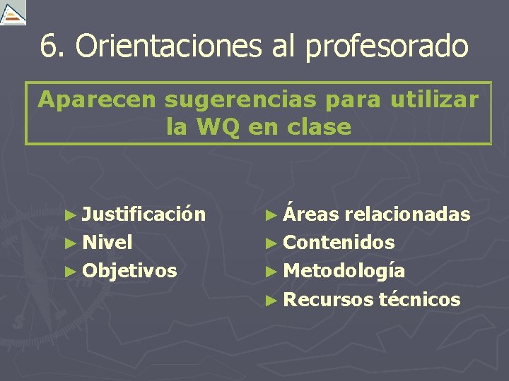 6. Orientaciones al profesorado Aparecen sugerencias para utilizar la WQ en clase ► Justificación