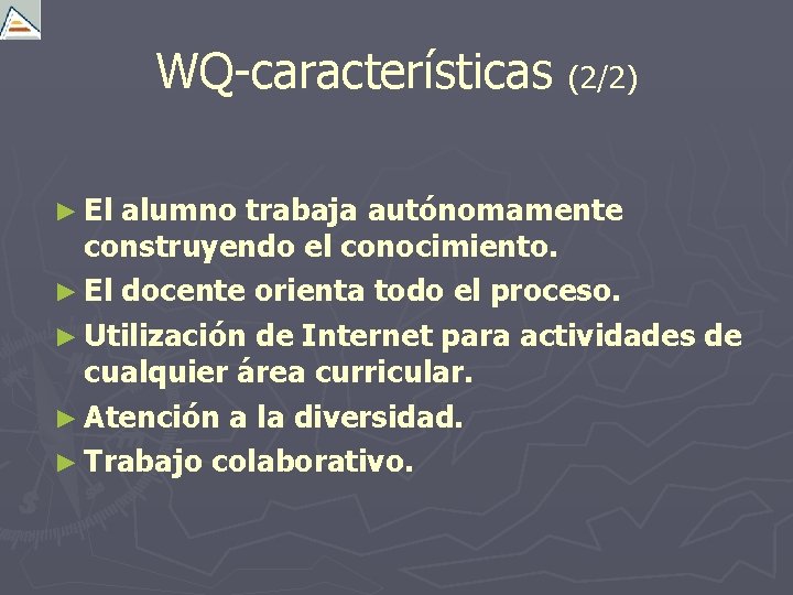 WQ-características (2/2) ► El alumno trabaja autónomamente construyendo el conocimiento. ► El docente orienta