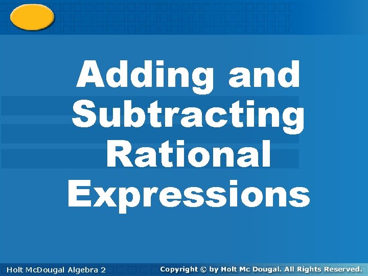 Adding and Subtracting Rational Expressions Holt. Mc. Dougal Algebra 2 Holt 