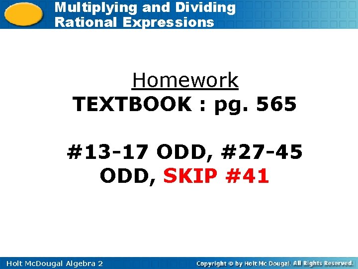 Multiplying and Dividing Rational Expressions Homework TEXTBOOK : pg. 565 #13 -17 ODD, #27