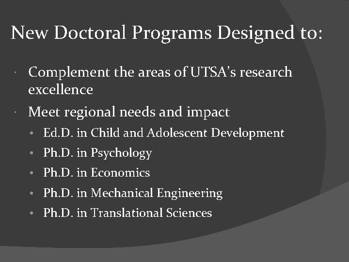 New Doctoral Programs Designed to: Complement the areas of UTSA’s research excellence Meet regional