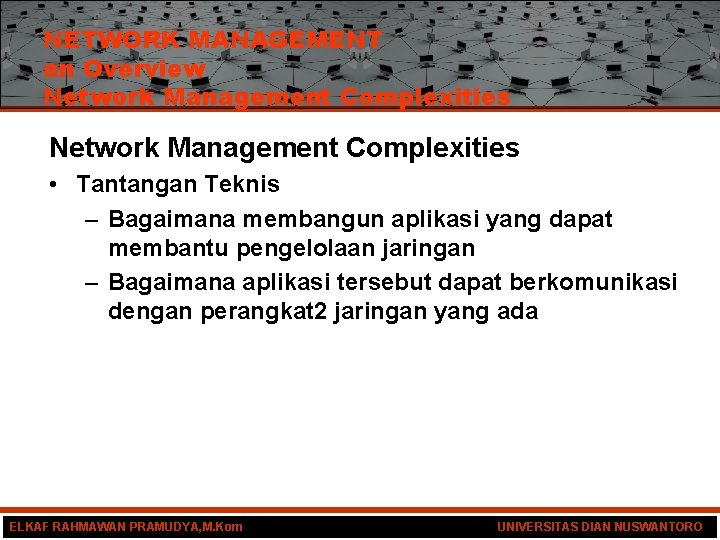 NETWORK MANAGEMENT an Overview Network Management Complexities • Tantangan Teknis – Bagaimana membangun aplikasi