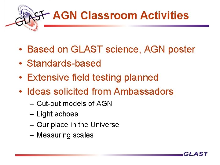 AGN Classroom Activities • • Based on GLAST science, AGN poster Standards-based Extensive field