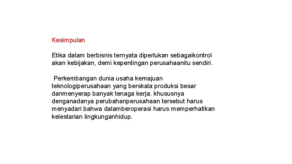 Kesimpulan Etika dalam berbisnis ternyata diperlukan sebagaikontrol akan kebijakan, demi kepentingan perusahaanitu sendiri. Perkembangan