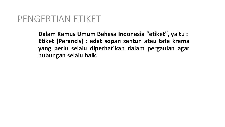 PENGERTIAN ETIKET Dalam Kamus Umum Bahasa Indonesia “etiket”, yaitu : Etiket (Perancis) : adat