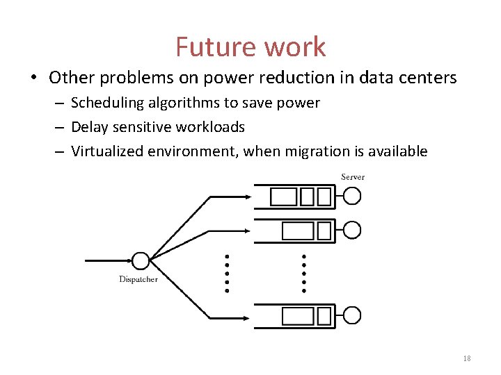Future work • Other problems on power reduction in data centers – Scheduling algorithms