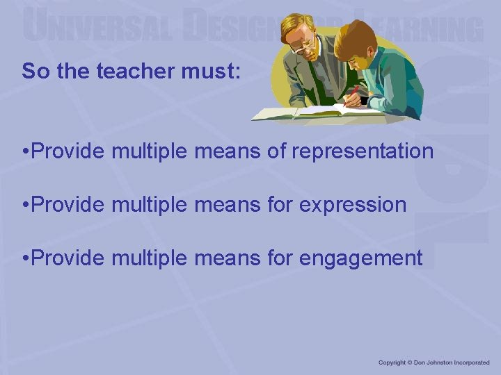 So the teacher must: • Provide multiple means of representation • Provide multiple means
