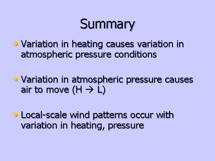 Summary • Variation in heating causes variation in atmospheric pressure conditions • Variation in