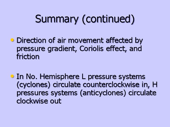 Summary (continued) • Direction of air movement affected by pressure gradient, Coriolis effect, and