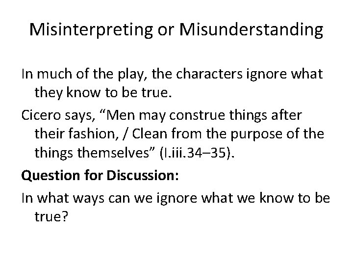 Misinterpreting or Misunderstanding In much of the play, the characters ignore what they know