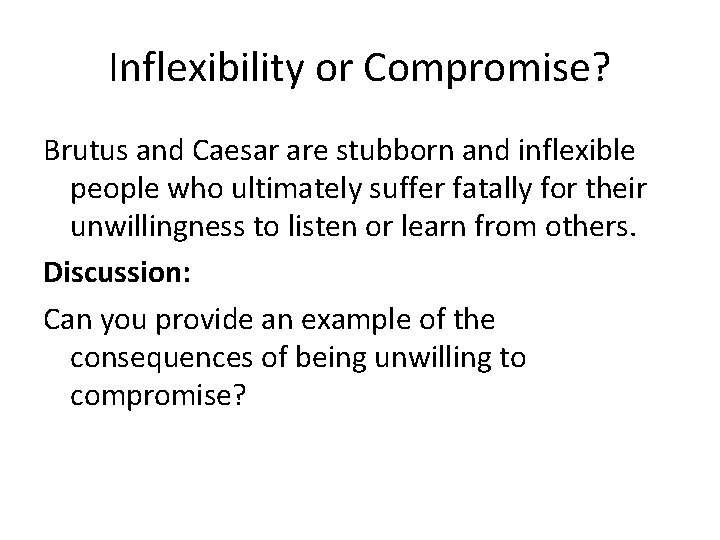 Inflexibility or Compromise? Brutus and Caesar are stubborn and inflexible people who ultimately suffer